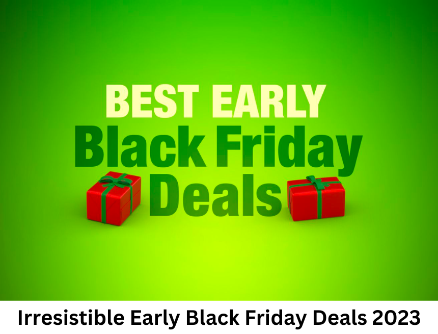 Irresistible Early Black Friday Deals 2023: Unlock the Power of Savings